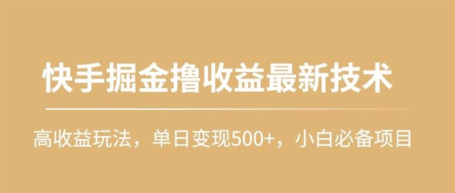 （10163期）快手掘金撸收益最新技术，高收益玩法，单日变现500+，小白必备项目|无忧资源社