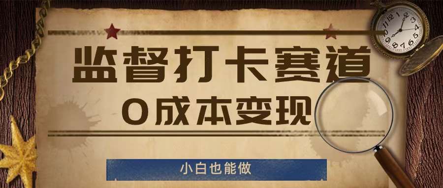 监督打卡赛道，0成本变现，小白也可以做【揭秘】|无忧资源社