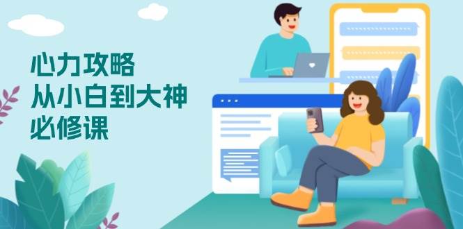 （13913期）心力 攻略，从小白到大神必修课，技能与心力独立，助你自信从容面对挑战|无忧资源社