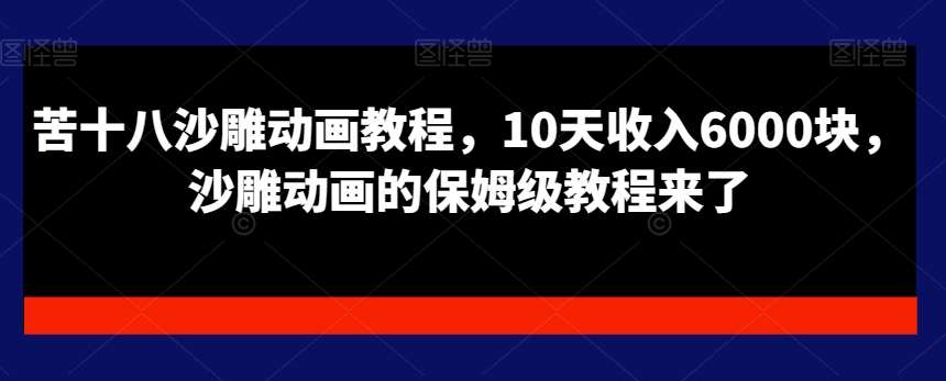 苦十八沙雕动画教程，10天收入6000块，沙雕动画的保姆级教程来了|无忧资源社