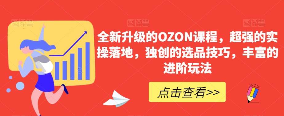 全新升级的OZON课程，超强的实操落地，独创的选品技巧，丰富的进阶玩法|无忧资源社