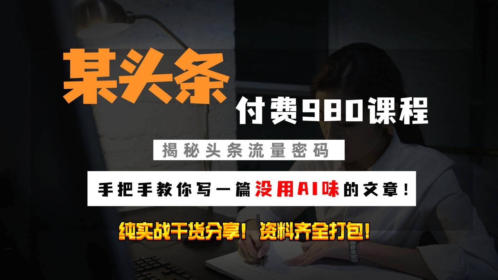 头条付费980私密课程！教你写一篇没有“AI味的文章”！做精细化运营随便日入3位数|无忧资源社