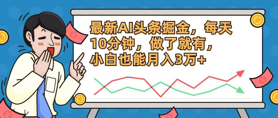 （12021期）最新AI头条掘金，每天10分钟，做了就有，小白也能月入3万+|无忧资源社