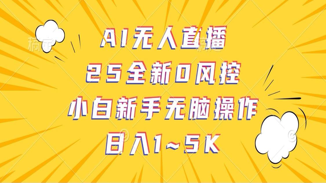 AI无人直播，25全新0风控，小白新手无脑操作日入1-5K|无忧资源社
