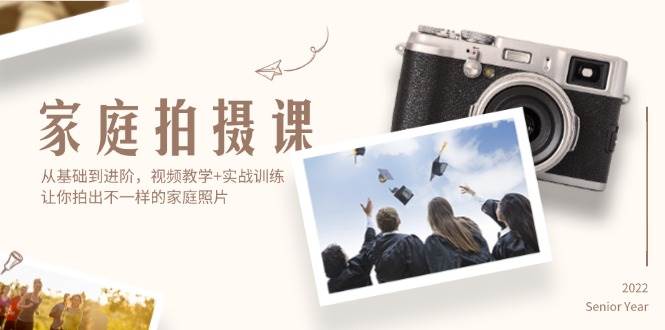 （12246期）家庭拍摄课，从基础到进阶，视频教学+实战训练，让你拍出不一样的家庭照片|无忧资源社