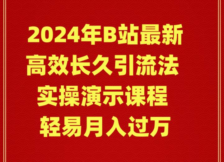 （9179期）2024年B站最新高效长久引流法 实操演示课程 轻易月入过万|无忧资源社