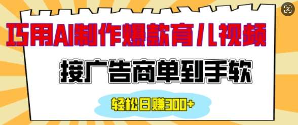 用AI制作情感育儿爆款视频，接广告商单到手软，日入200+|无忧资源社