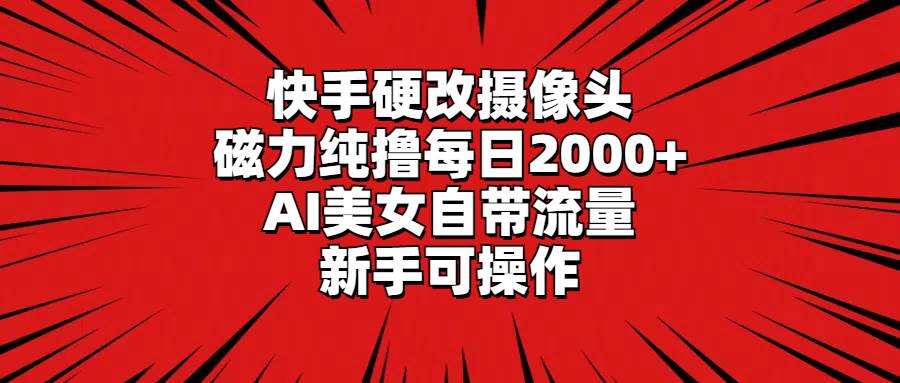 （9188期）快手硬改摄像头，磁力纯撸每日2000+，AI美女自带流量，新手可操作|无忧资源社