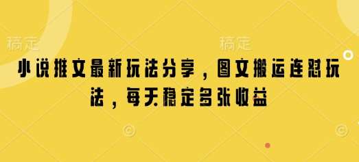 小说推文最新玩法分享，图文搬运连怼玩法，每天稳定多张收益|无忧资源社