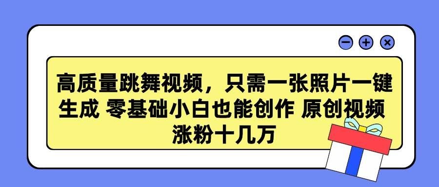 （9222期）高质量跳舞视频，只需一张照片一键生成 零基础小白也能创作 原创视频 涨…|无忧资源社