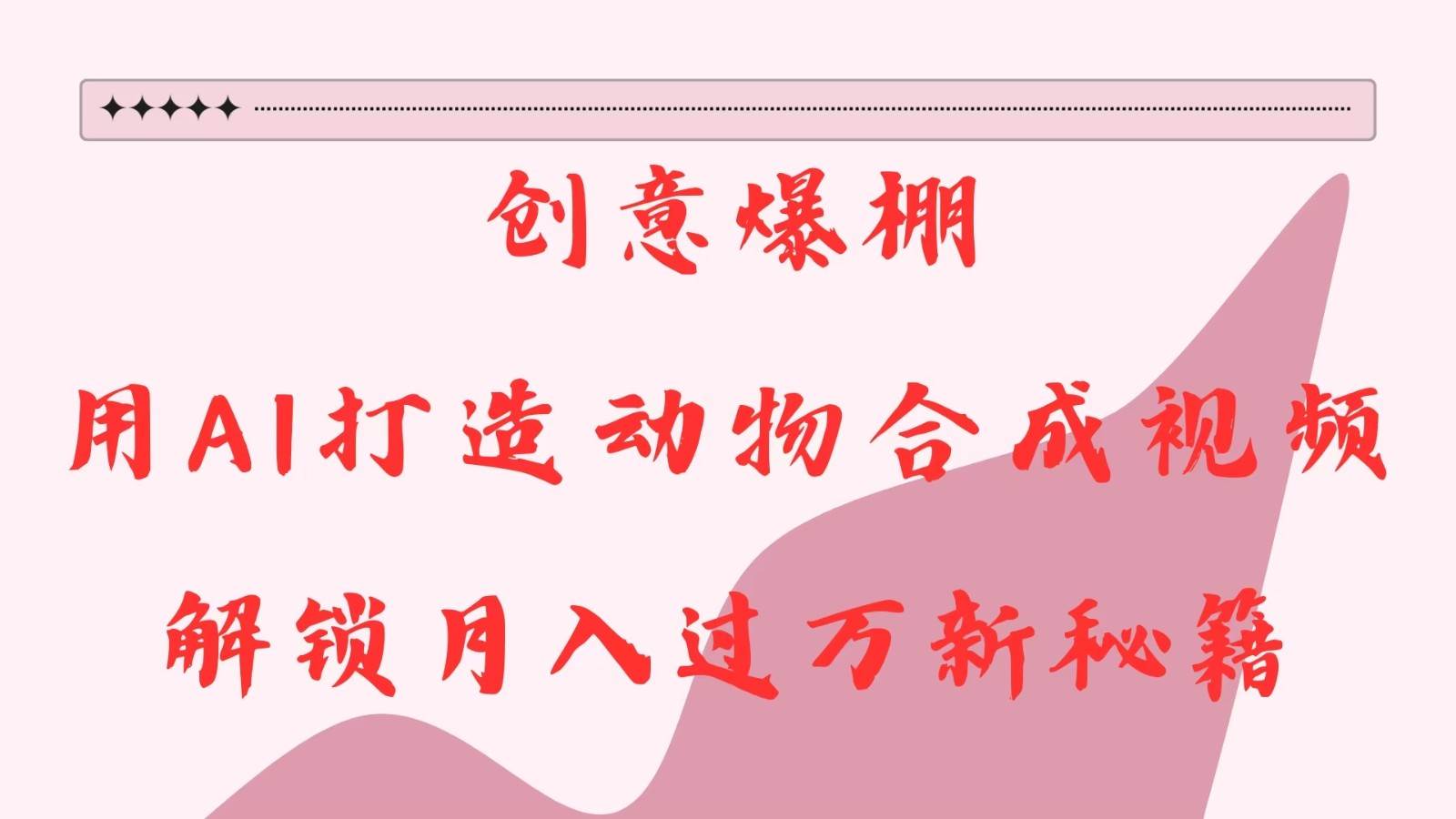 创意爆棚，用AI打造动物合成视频，解锁月入过万新秘籍|无忧资源社