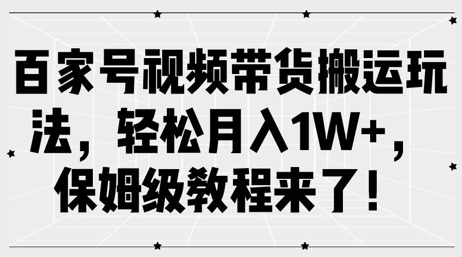 百家号视频带货搬运玩法，轻松月入1W+，保姆级教程来了！|无忧资源社