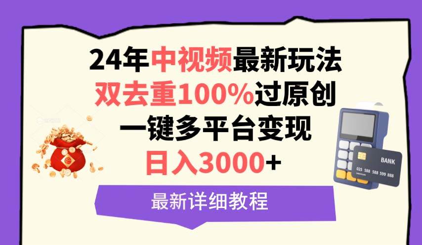 （9598期）中视频24年最新玩法，双去重100%过原创，日入3000+一键多平台变现|无忧资源社