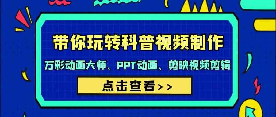 带你玩转科普视频制作-万彩动画大师、PPT动画、剪映视频剪辑（44节课）|无忧资源社