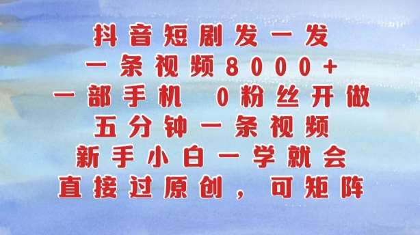 抖音短剧发一发，五分钟一条视频，新手小白一学就会，只要一部手机，0粉丝即可操作|无忧资源社