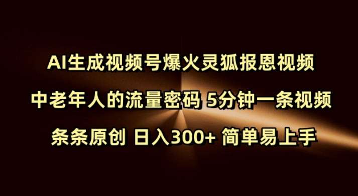 Ai生成视频号爆火灵狐报恩视频 中老年人的流量密码 5分钟一条视频 条条原创 日入300+ 简单易上手|无忧资源社