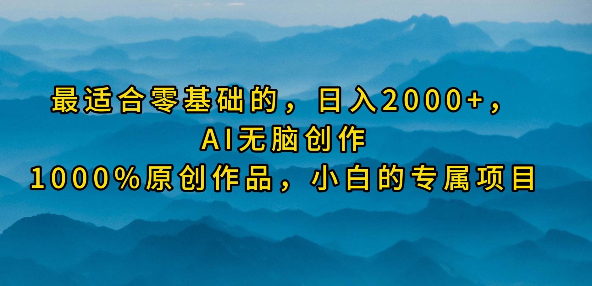 （9866期）最适合零基础的，日入2000+，AI无脑创作，100%原创作品，小白的专属项目|无忧资源社