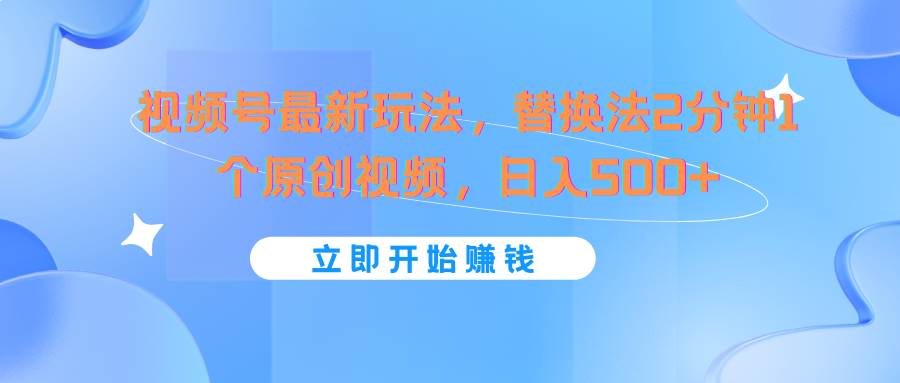 视频号最新玩法，替换法2分钟1个原创视频，日入500+|无忧资源社