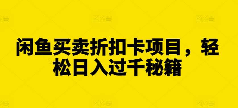 闲鱼买卖折扣卡项目，轻松日入过千秘籍【揭秘】|无忧资源社