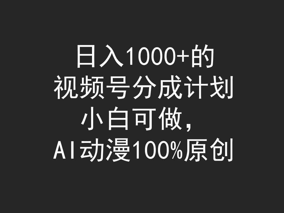 （9653期）日入1000+的视频号分成计划，小白可做，AI动漫100%原创|无忧资源社