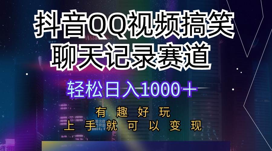 （10089期）抖音QQ视频搞笑聊天记录赛道 有趣好玩 新手上手就可以变现 轻松日入1000＋|无忧资源社