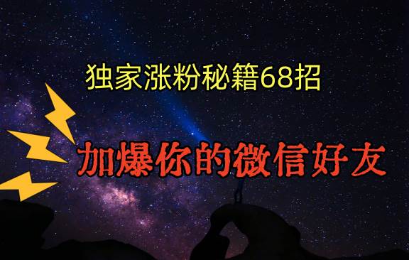 独家引流秘籍68招，深藏多年的压箱底，效果惊人，加爆你的微信好友！|无忧资源社