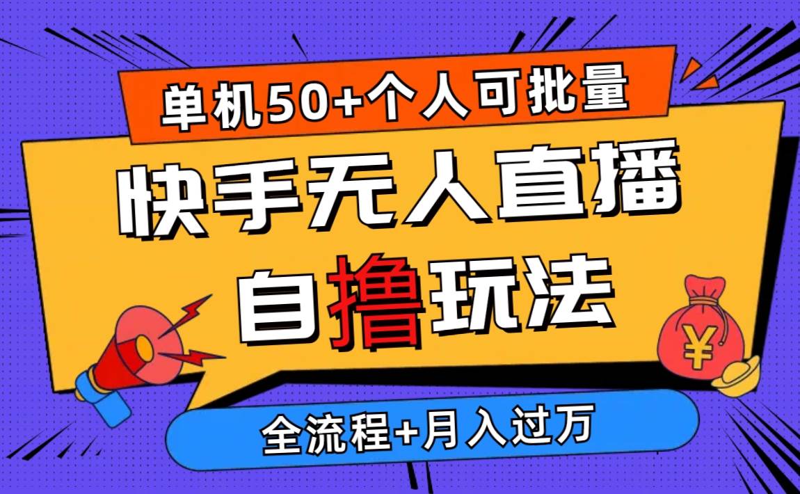 （10403期）2024最新快手无人直播自撸玩法，单机日入50+，个人也可以批量操作月入过万|无忧资源社