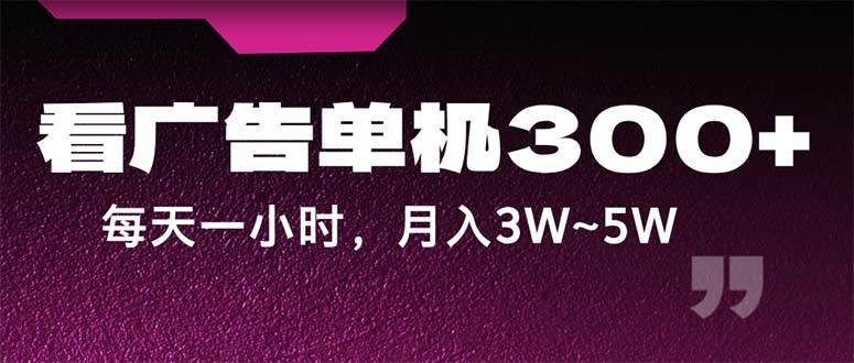 （12142期）蓝海项目，看广告单机300+，每天一个小时，月入3W~5W|无忧资源社
