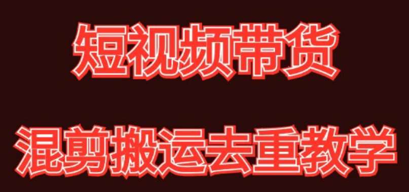 混剪去重短视频带货玩法，混剪搬运简单过原创思路分享|无忧资源社