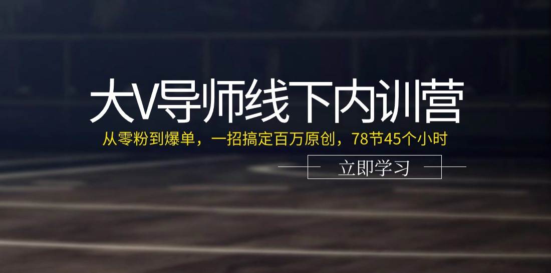 大V导师线下内训营：从零粉到爆单，一招搞定百万原创（78节45个小时）|无忧资源社