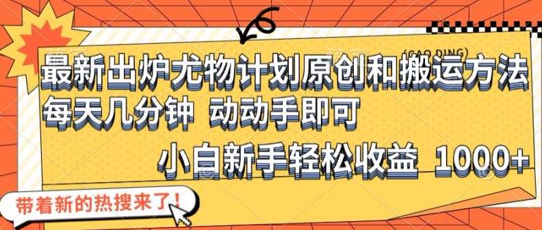 最新出炉尤物计划原创和搬运方法，简单易操作，动动手，小白新手轻松日入1000+【揭秘】|无忧资源社