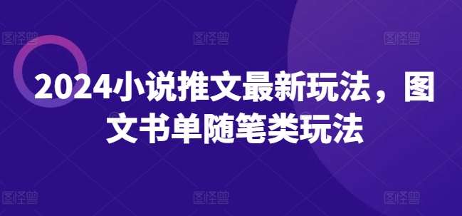 2024小说推文最新玩法，图文书单随笔类玩法|无忧资源社