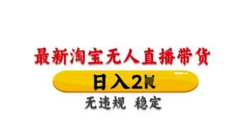 最新淘宝无人直播带货，日入数张，不违规不封号，独家技术，操作简单【揭秘】|无忧资源社