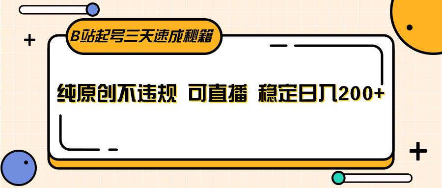 B站起号三天速成秘籍，纯原创不违规 可直播 稳定日入200+|无忧资源社