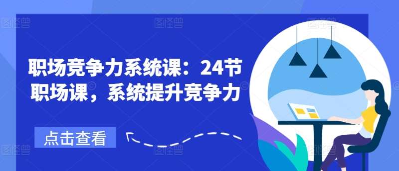 职场竞争力系统课：24节职场课，系统提升竞争力|无忧资源社