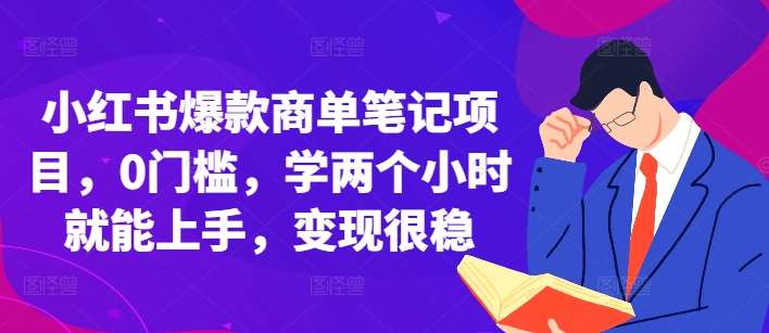 小红书爆款商单笔记项目，0门槛，学两个小时就能上手，变现很稳|无忧资源社