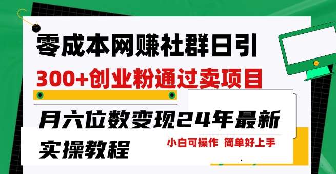 零成本网创群日引300+创业粉，卖项目月六位数变现，门槛低好上手，24年最新实操教程【揭秘】|无忧资源社