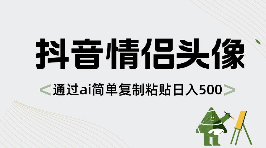 （8472期）抖音情侣头像，通过ai简单复制粘贴日入500+|无忧资源社