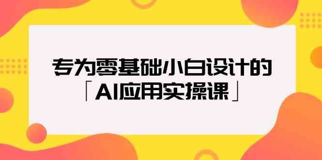专为零基础小白设计的「AI应用实操课」|无忧资源社