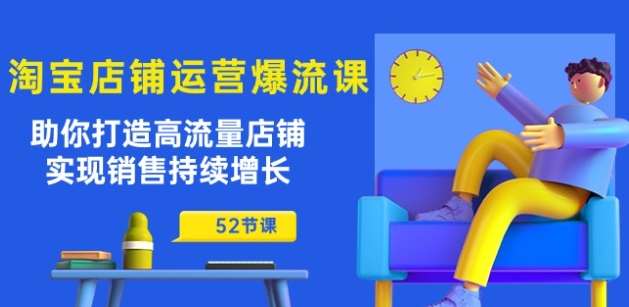 淘宝店铺运营爆流课：助你打造高流量店铺，实现销售持续增长(52节课)|无忧资源社