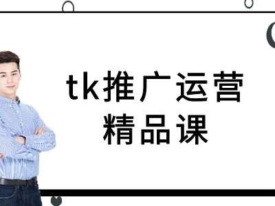 tk推广运营精品课-tiktok跨境电商教程|无忧资源社