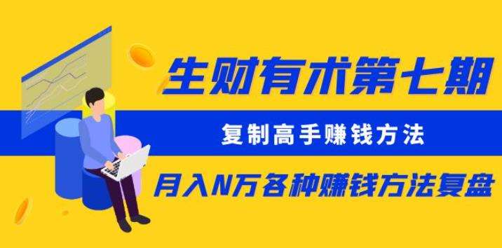 生财有术第七期：复制高手赚钱方法月入N万各种赚钱方法复盘（更新到0430）|无忧资源社
