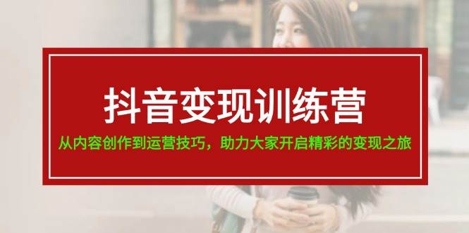 （11593期）抖音变现训练营，从内容创作到运营技巧，助力大家开启精彩的变现之旅-19节|无忧资源社