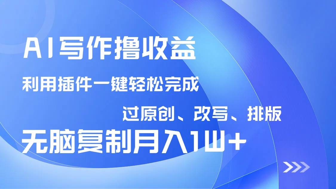 （14563期）AI写作撸收益，利用插件改写排版100%过原创，小白无脑复制粘贴月入10000+|无忧资源社