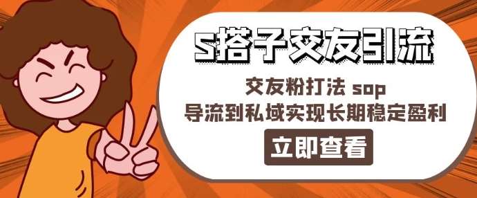 某收费888-S搭子交友引流，交友粉打法 sop，导流到私域实现长期稳定盈利|无忧资源社