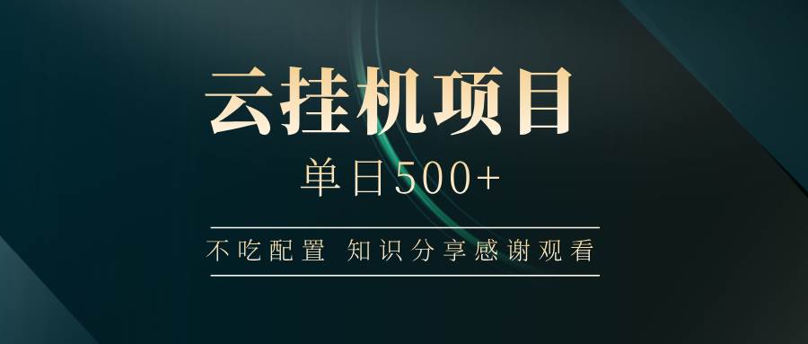 （14531期）云挂机项目单日500+ 不吃配置，知识分享感谢观看|无忧资源社