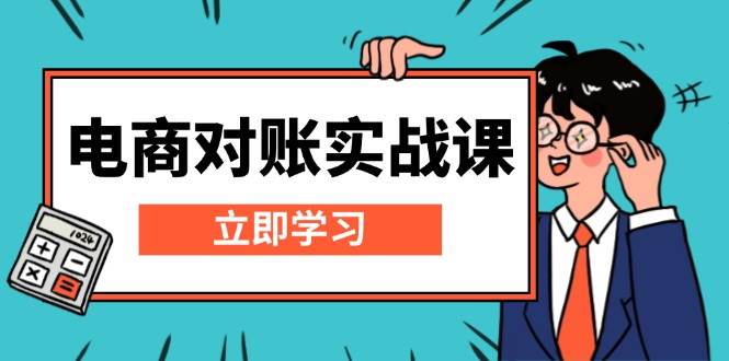 （13573期）电商 对账实战课：详解Excel对账模板搭建，包含报表讲解，核算方法|无忧资源社