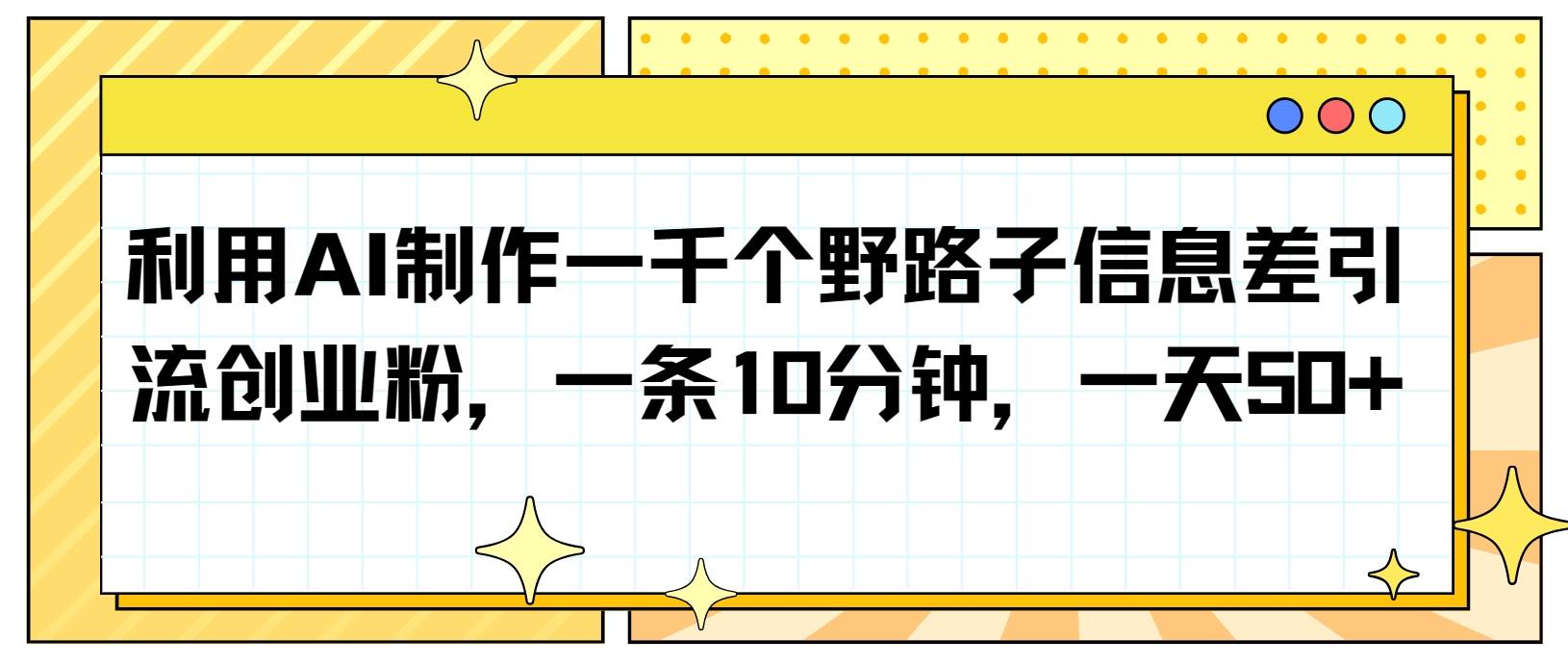 利用AI制作一千个野路子信息差引流创业粉，一条10分钟，一天50+|无忧资源社