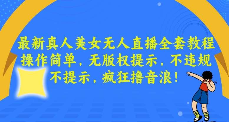 最新真人美女无人直播全套教程，操作简单，无版权提示，不违规，不提示，疯狂撸音浪【揭秘】|无忧资源社