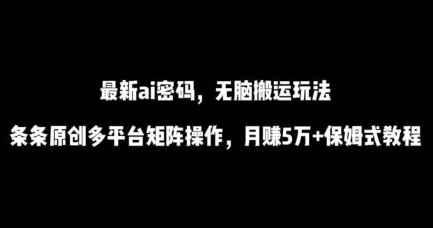 最新ai流量密码，傻瓜式搬运玩法，条条原创，多平台矩阵操作，月赚5万+保姆式教程【揭秘】|无忧资源社